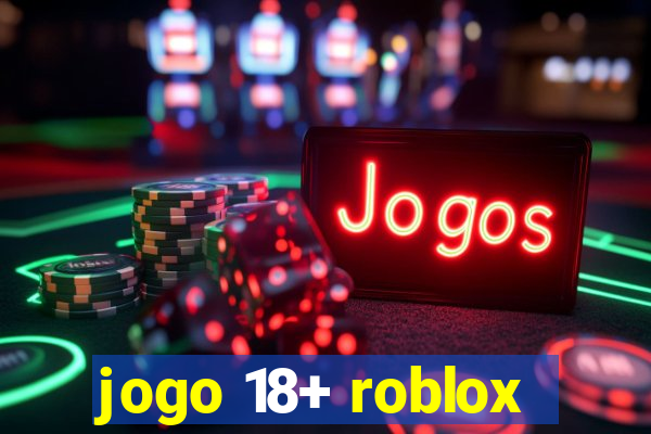 jogo 18+ roblox