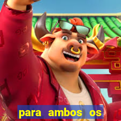 para ambos os times marcam 1 e 2 tempo