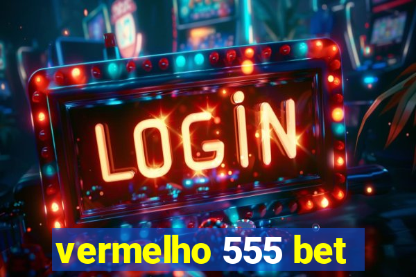 vermelho 555 bet