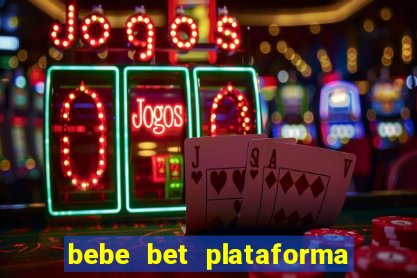 bebe bet plataforma de jogos