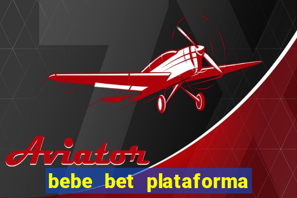 bebe bet plataforma de jogos