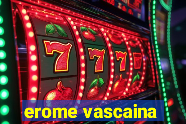 erome vascaina