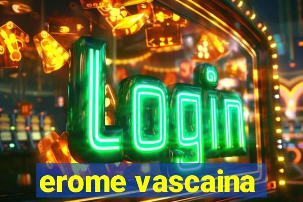 erome vascaina
