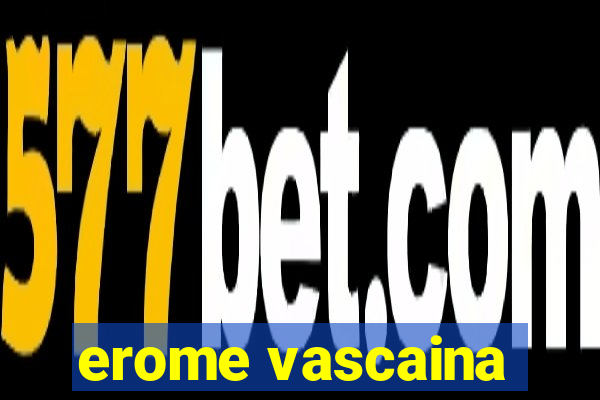 erome vascaina