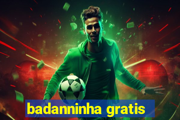 badanninha gratis