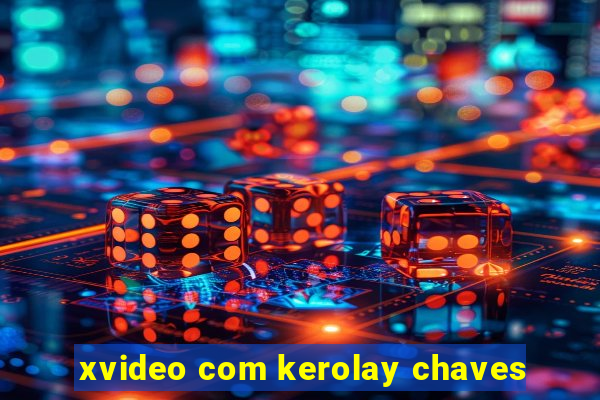 xvideo com kerolay chaves