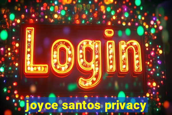 joyce santos privacy