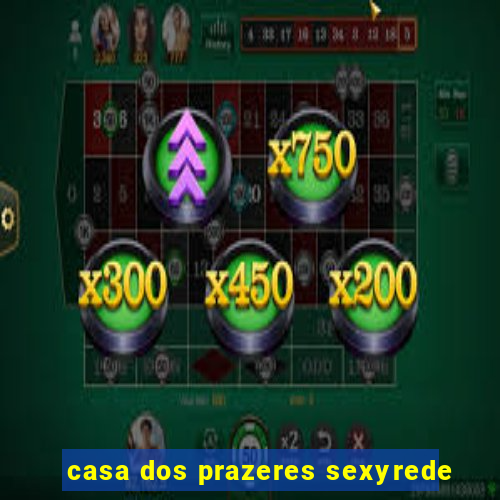 casa dos prazeres sexyrede