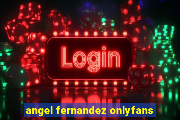 angel fernandez onlyfans