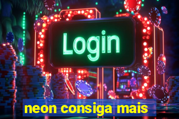 neon consiga mais