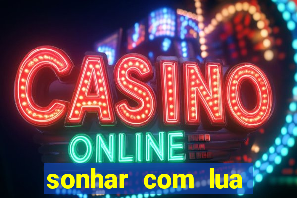 sonhar com lua jogo do bicho