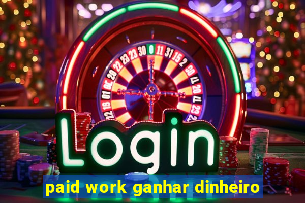 paid work ganhar dinheiro