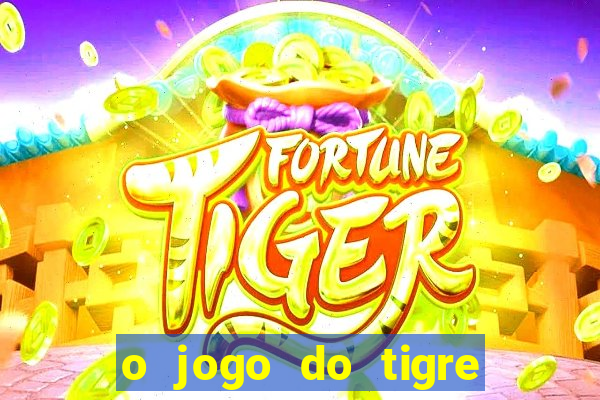 o jogo do tigre da dinheiro