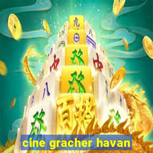 cine gracher havan