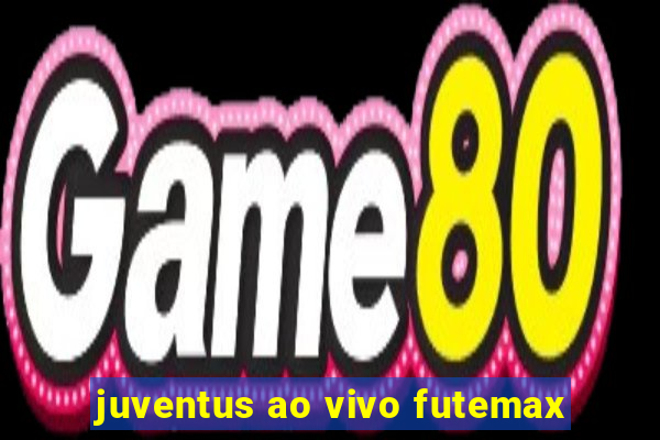 juventus ao vivo futemax